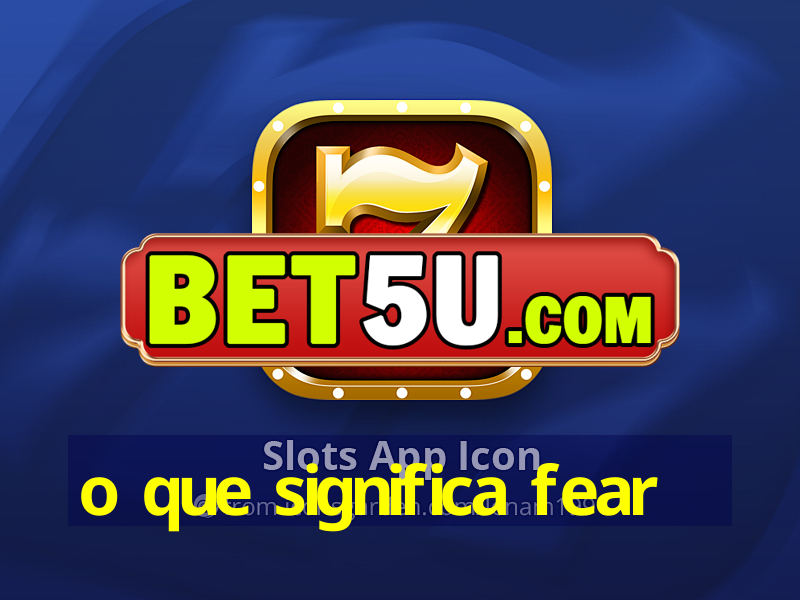 o que significa fear